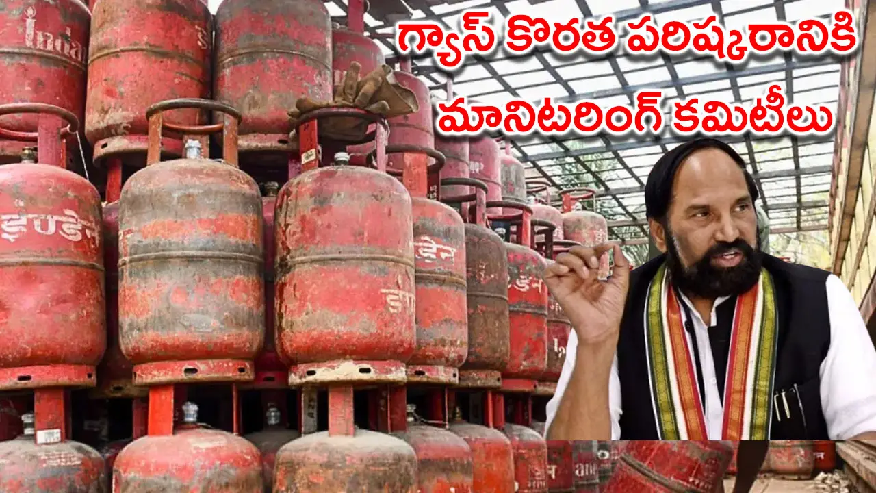 గ్యాస్ కొరత పరిష్కరానికి మానిటరింగ్ కమిటీలు : మంత్రి ఉత్తమ్