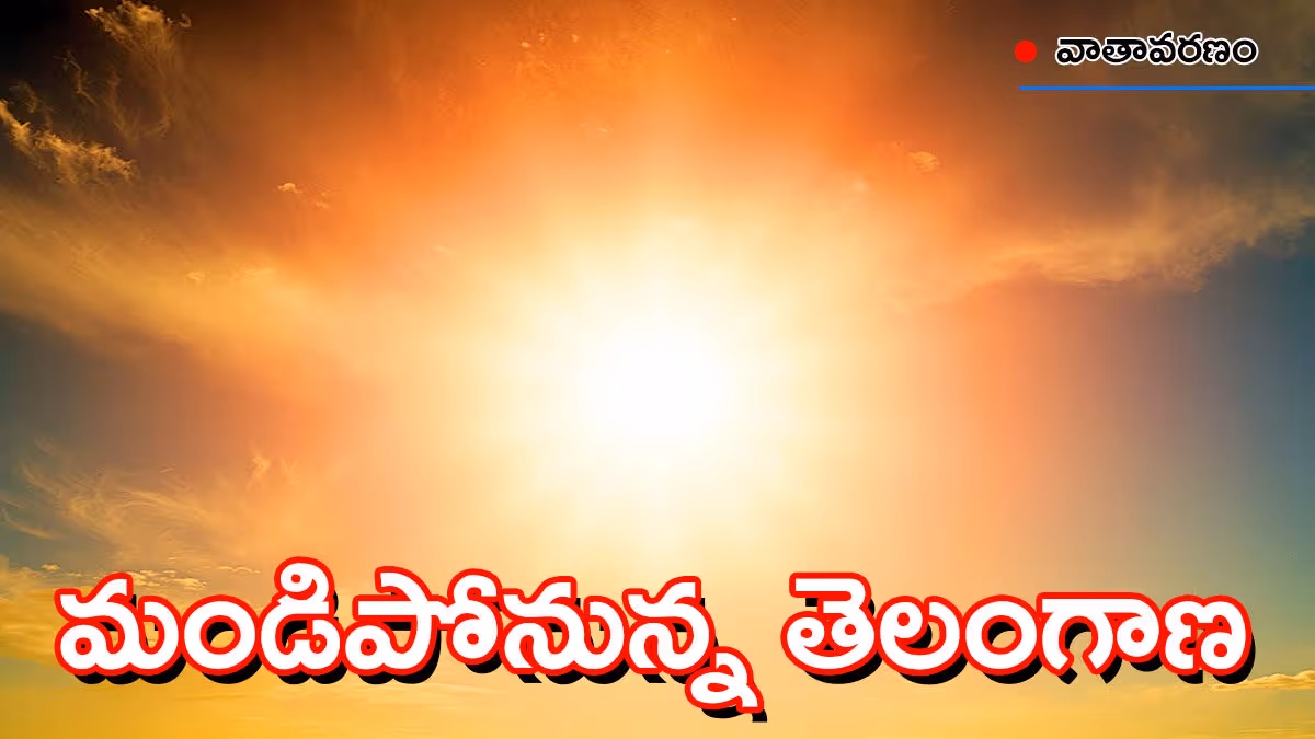 తెలంగాణకు వాతావరణ శాఖ ‘రెడ్​ సిగ్నల్’ : 44 డిగ్రీలు దాటనున్న ఎండలు